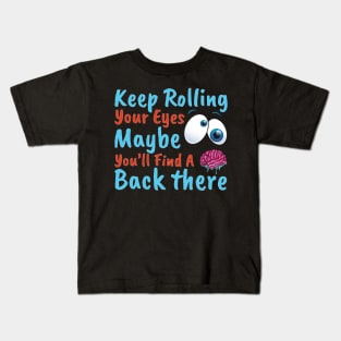 Keep Rolling Your Eyes. Maybe You''ll Find A Brain Back There. Kids T-Shirt